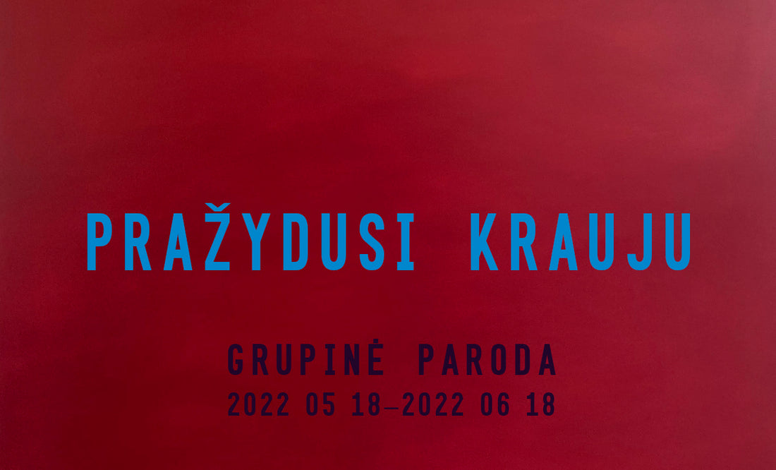 Grupinė paroda „PRAŽYDUSI KRAUJU“ / Group Show "THE BLOOMS OF BLOOD"